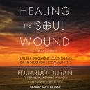 Healing the Soul Wound: Trauma-Informed Counseling for Indigenous Communities, Second Edition