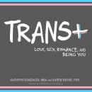 Trans+: Love, Sex, Romance, and Being You Audiobook