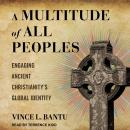A Multitude of All Peoples: Engaging Ancient Christianity's Global Identity