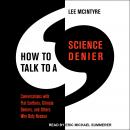How to Talk to a Science Denier: Conversations with Flat Earthers, Climate Deniers, and Others Who D Audiobook