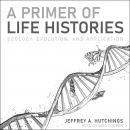 A Primer of Life Histories: Ecology, Evolution, and Application Audiobook