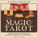 Magic of Tarot: Your Guide to Intuitive Readings, Rituals, and Spells, Sasha Graham