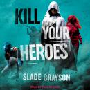 Kill Your Heroes Audiobook