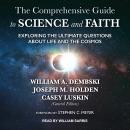 The Comprehensive Guide to Science and Faith: Exploring the Ultimate Questions About Life and the Co Audiobook