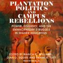 Plantation Politics and Campus Rebellions: Power, Diversity, and the Emancipatory Struggle in Higher Audiobook