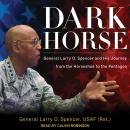 Dark Horse: General Larry O. Spencer and His Journey from the Horseshoe to the Pentagon Audiobook