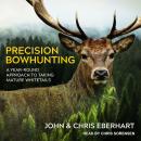 Precision Bowhunting: A Year-Round Approach to Taking Mature Whitetails, Chris Eberhart, John Eberhart