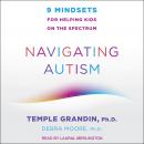 Navigating Autism: 9 Mindsets For Helping Kids on the Spectrum Audiobook