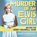 Murder of an Elvis Girl: Solving the Jenny Maxwell Case