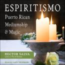 Espiritismo: Puerto Rican Mediumship & Magic Audiobook