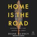 Home Is the Road: Wandering the Land, Shaping the Spirit