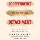 Codependence and the Power of Detachment: How to Set Boundaries and Make Your Life Your Own Audiobook
