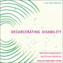 Decarcerating Disability: Deinstitutionalization and Prison Abolition Audiobook