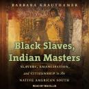 Black Slaves, Indian Masters: Slavery, Emancipation, and Citizenship in the Native American South Audiobook