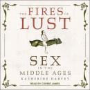 The Fires of Lust: Sex in the Middle Ages Audiobook