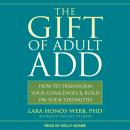 The Gift of Adult ADD: How to Transform Your Challenges and Build on Your Strengths Audiobook