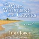 The Wind Whistling in the Cranes: A Novel Audiobook