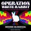 Operation White Rabbit: LSD, the DEA, and the Fate of the Acid King, Dennis Mcdougal