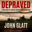 Depraved: A True Story of Sadistic Muder in the Heartland Audiobook