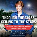 Through the Glass Ceiling to the Stars: The Story of the First American Woman to Command a Space Mis Audiobook