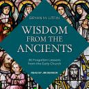 Wisdom from the Ancients: 30 Forgotten Lessons from the Early Church Audiobook