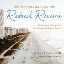 The Rise and Decline of the Redneck Riviera: An Insider's History of the Florida-Alabama Coast Audiobook