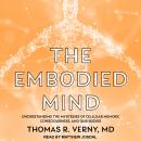 The Embodied Mind: Understanding the Mysteries of Cellular Memory, Consciousness, and Our Bodies Audiobook