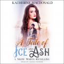 A Tale of Ice and Ash: A Snow White Retelling Audiobook
