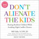 Don't Alienate the Kids: Raising Resilient Children While Avoiding High-Conflict Divorce, 10th Anniv Audiobook