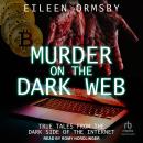 Murder on the Dark Web: True Tales From the Dark Side of the Internet Audiobook