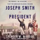 Joseph Smith for President: The Prophet, The Assassins, and the Fight for American Religious Freedom Audiobook