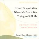 How I Stayed Alive When My Brain Was Trying to Kill Me: One Person's Guide to Suicide Prevention Audiobook