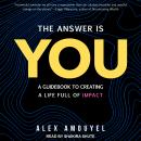 The Answer Is You: A Guidebook to Creating a Life Full of Impact Audiobook