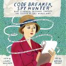 Code Breaker, Spy Hunter: How Elizebeth Friedman Changed the Course of Two World Wars Audiobook