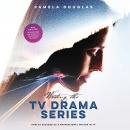 Writing the TV Drama Series: How to Succeed as a Professional Writer in TV Audiobook