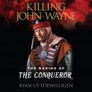 Killing John Wayne: The Making of the Conqueror Audiobook