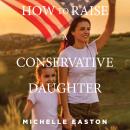 How to Raise a Conservative Daughter Audiobook