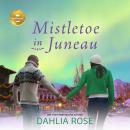 Mistletoe in Juneau: An Alaskan Christmas romance from Hallmark Publishing Audiobook