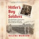 Hitler's Boy Soldiers: How My Father's Generation Was Trained to Kill and Sent to Die for Germany Audiobook