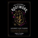 The Little Book of Rootwork: A Beginner's Guide to Hoodoo--Including Candle Magic, Rituals, Crystals Audiobook
