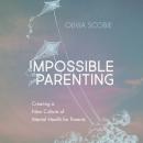 Impossible Parenting: Creating a New Culture of Mental Health for Parents Audiobook