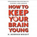 How to Keep Your Brain Young: Strategies for Staying Fit, Flexible, and Curious Audiobook
