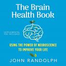 Cover of The Brain Health Book: Using the Power of Neuroscience to Improve Your Life