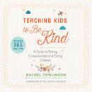 Teaching Kids to Be Kind: A Guide to Raising Compassionate and Caring Children Audiobook