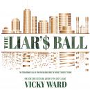 Liar's Ball: The Extraordinary Saga of How One Building Broke the World's Toughest Tycoons, Vicky Ward
