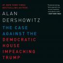 The Case Against the Democratic House Impeaching Trump Audiobook