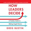 How Leaders Decide: A Timeless Guide to Making Tough Choices