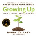 Growing Up: How to Be a Disciple Who Makes Disciples Audiobook