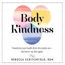 Body Kindness: Transform Your Health from the Inside Out—and Never Say Diet Again