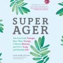 Super Ager: You Can Look Younger, Have More Energy, a Better Memory, and Live a Long and Healthy Lif Audiobook